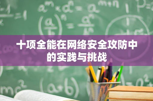 十项全能在网络安全攻防中的实践与挑战