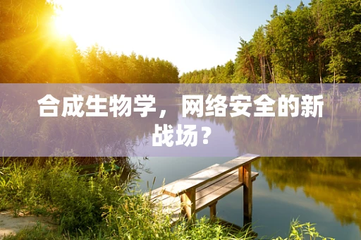 合成生物学，网络安全的新战场？