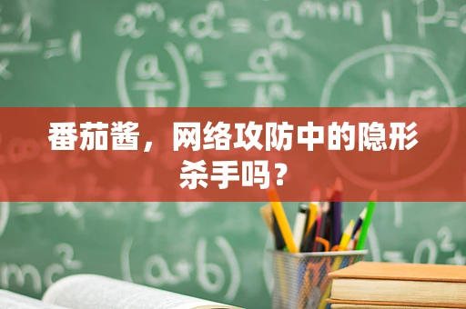 番茄酱，网络攻防中的隐形杀手吗？