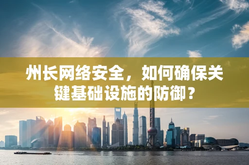 州长网络安全，如何确保关键基础设施的防御？