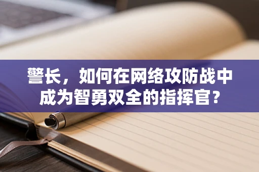 警长，如何在网络攻防战中成为智勇双全的指挥官？