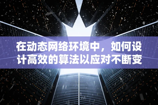 在动态网络环境中，如何设计高效的算法以应对不断变化的攻击模式？