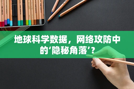 地球科学数据，网络攻防中的‘隐秘角落’？