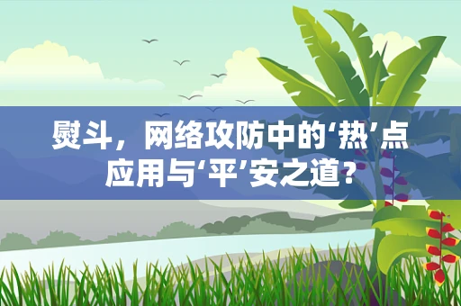 熨斗，网络攻防中的‘热’点应用与‘平’安之道？