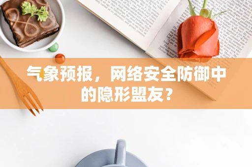 气象预报，网络安全防御中的隐形盟友？