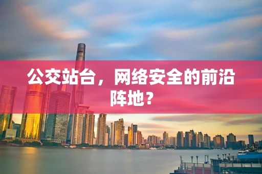 公交站台，网络安全的前沿阵地？