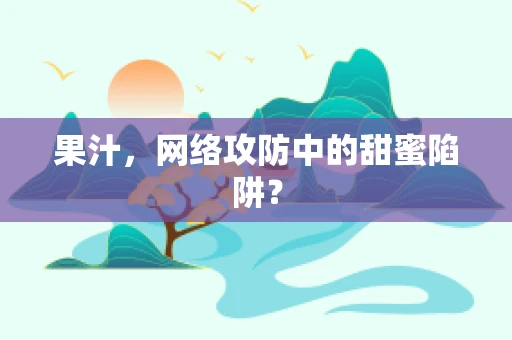 果汁，网络攻防中的甜蜜陷阱？